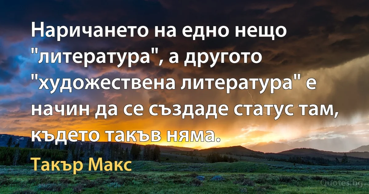 Наричането на едно нещо "литература", а другото "художествена литература" е начин да се създаде статус там, където такъв няма. (Такър Макс)