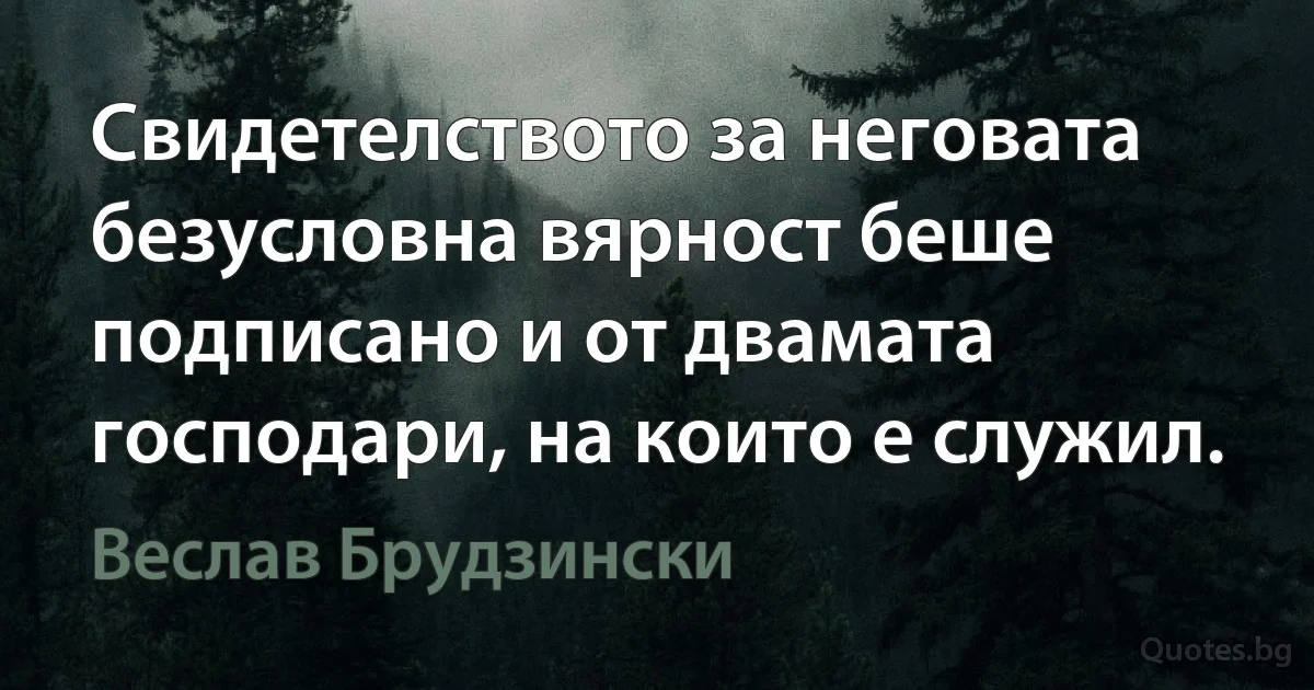 Свидетелството за неговата безусловна вярност беше подписано и от двамата господари, на които е служил. (Веслав Брудзински)