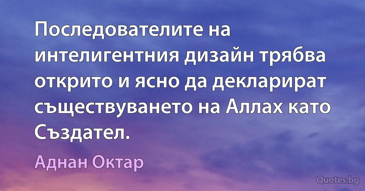 Последователите на интелигентния дизайн трябва открито и ясно да декларират съществуването на Аллах като Създател. (Аднан Октар)