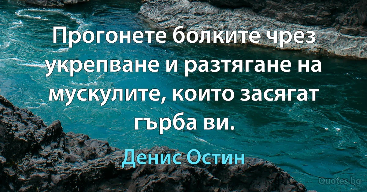 Прогонете болките чрез укрепване и разтягане на мускулите, които засягат гърба ви. (Денис Остин)