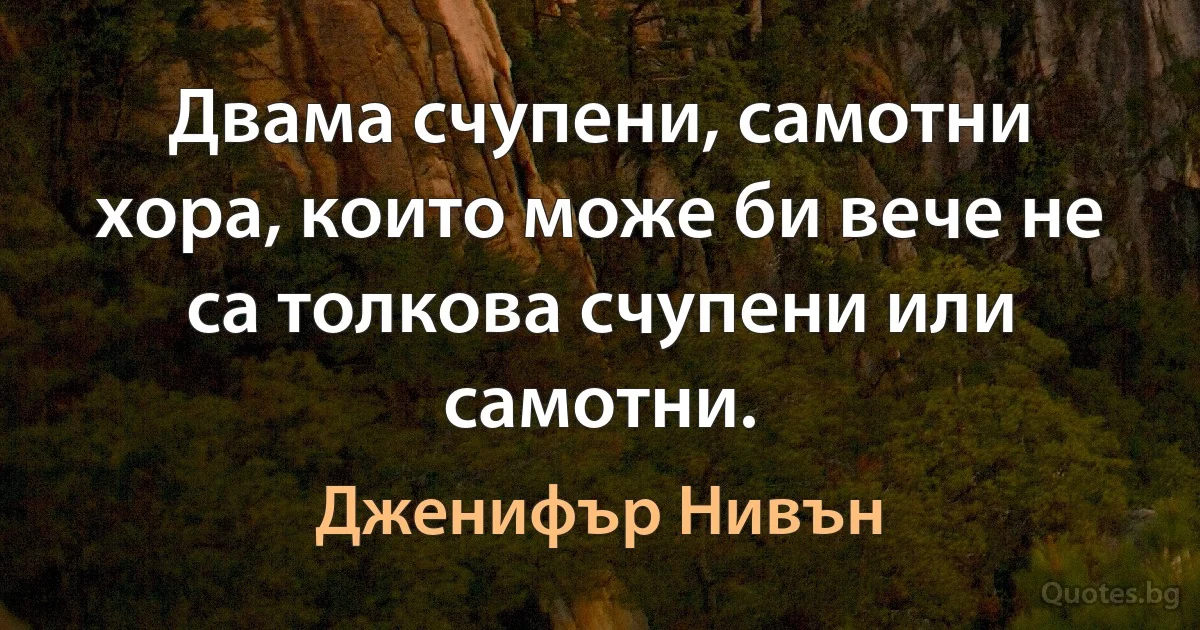 Двама счупени, самотни хора, които може би вече не са толкова счупени или самотни. (Дженифър Нивън)