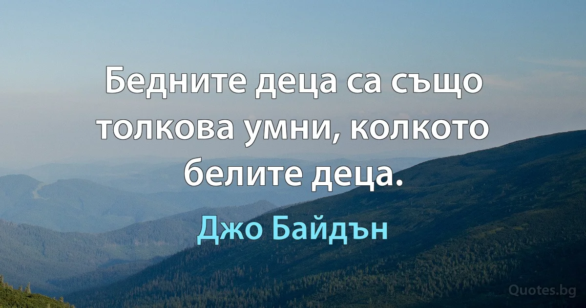 Бедните деца са също толкова умни, колкото белите деца. (Джо Байдън)