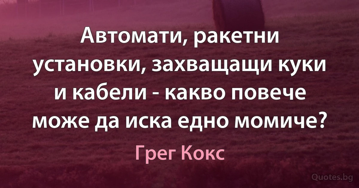 Автомати, ракетни установки, захващащи куки и кабели - какво повече може да иска едно момиче? (Грег Кокс)