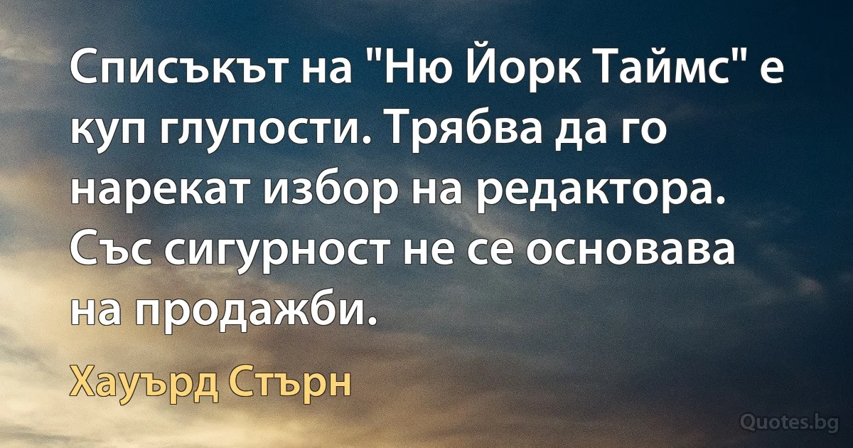 Списъкът на "Ню Йорк Таймс" е куп глупости. Трябва да го нарекат избор на редактора. Със сигурност не се основава на продажби. (Хауърд Стърн)