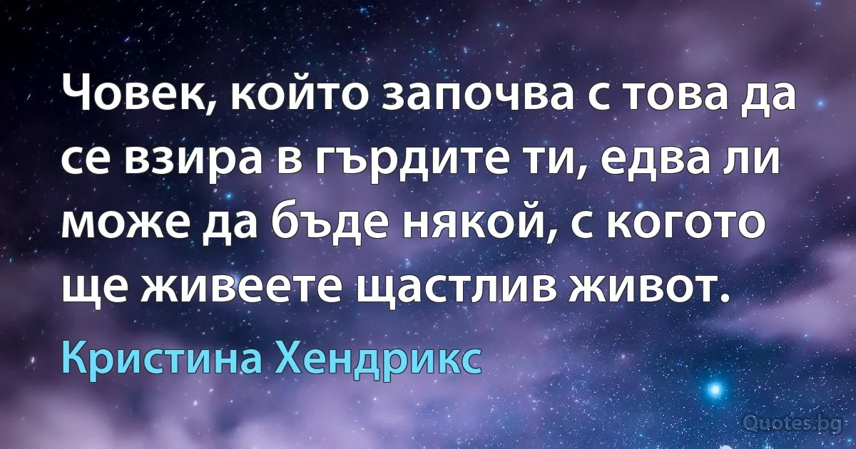 Човек, който започва с това да се взира в гърдите ти, едва ли може да бъде някой, с когото ще живеете щастлив живот. (Кристина Хендрикс)