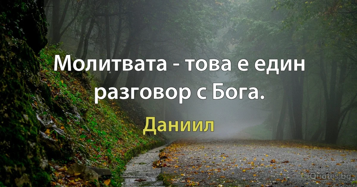 Молитвата - това е един разговор с Бога. (Даниил)