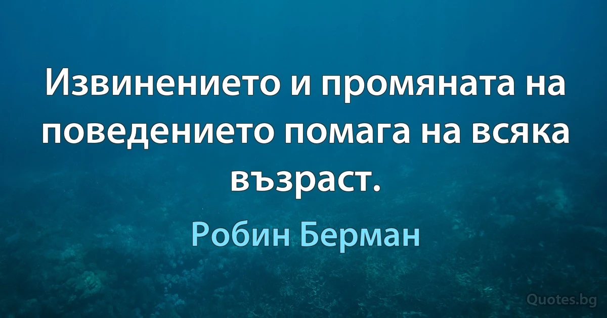 Извинението и промяната на поведението помага на всяка възраст. (Робин Берман)