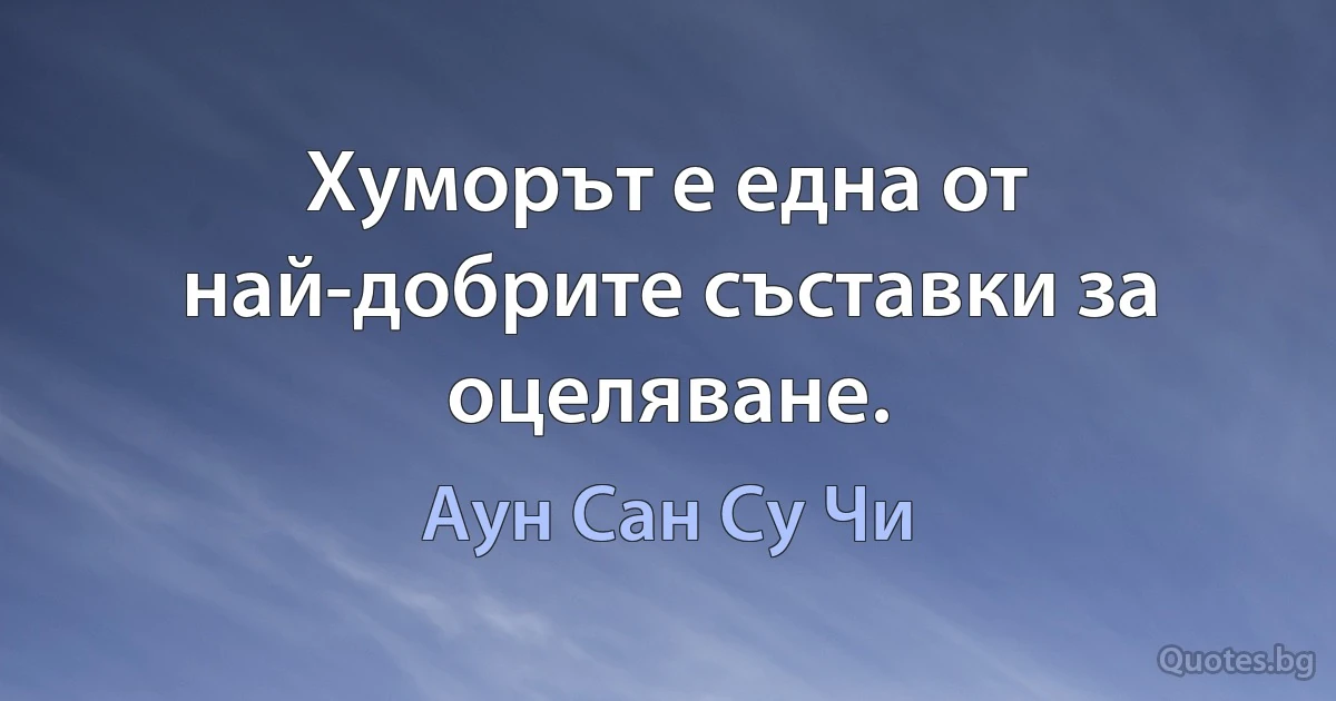 Хуморът е една от най-добрите съставки за оцеляване. (Аун Сан Су Чи)