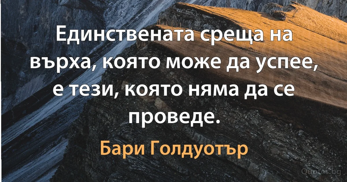 Единствената среща на върха, която може да успее, е тези, която няма да се проведе. (Бари Голдуотър)