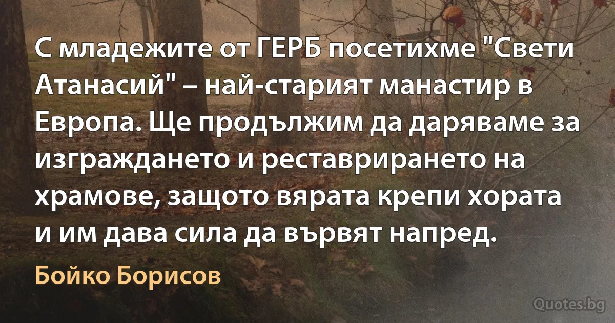 С младежите от ГЕРБ посетихме "Свети Атанасий" – най-старият манастир в Европа. Ще продължим да даряваме за изграждането и реставрирането на храмове, защото вярата крепи хората и им дава сила да вървят напред. (Бойко Борисов)