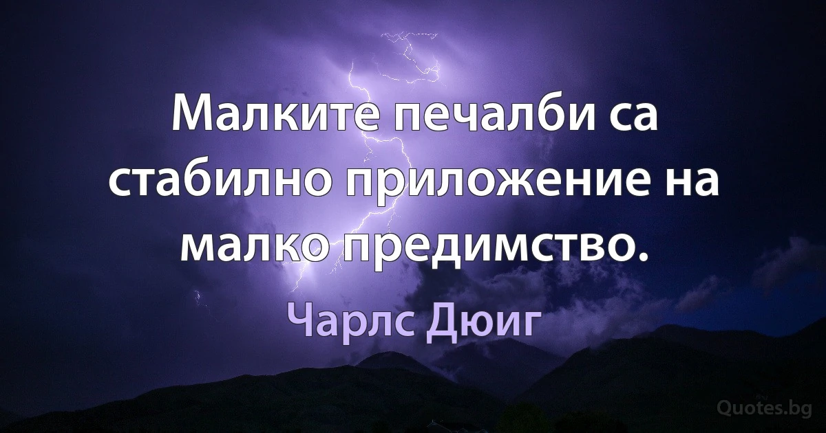 Малките печалби са стабилно приложение на малко предимство. (Чарлс Дюиг)