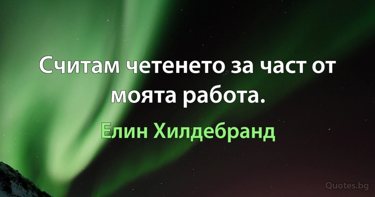 Считам четенето за част от моята работа. (Елин Хилдебранд)