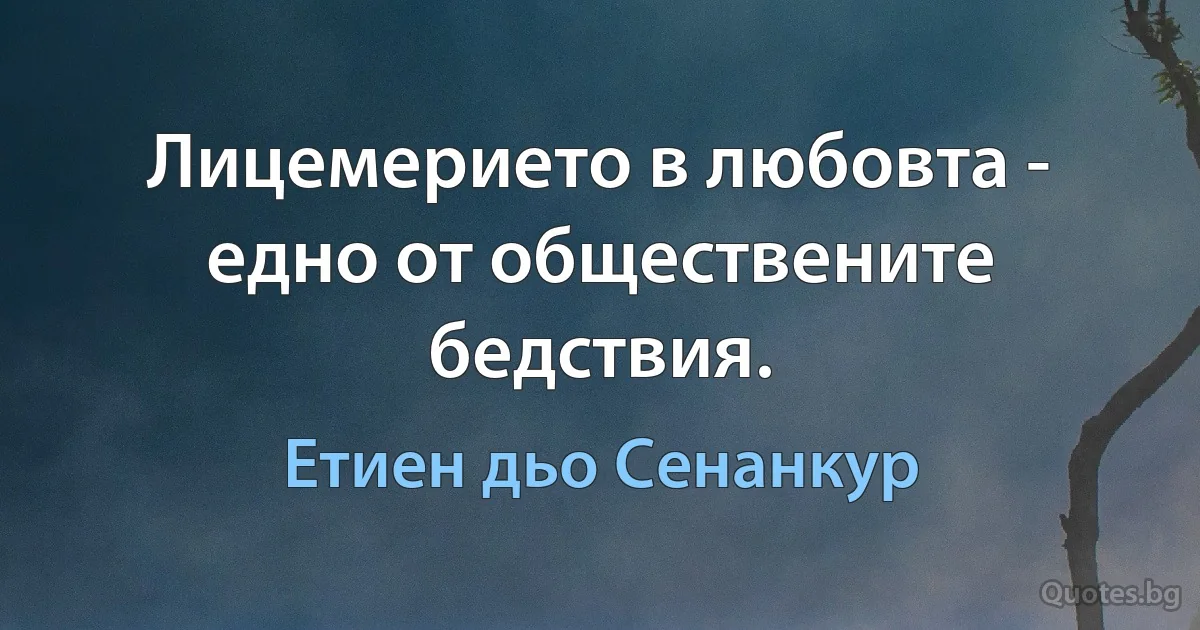 Лицемерието в любовта - едно от обществените бедствия. (Етиен дьо Сенанкур)