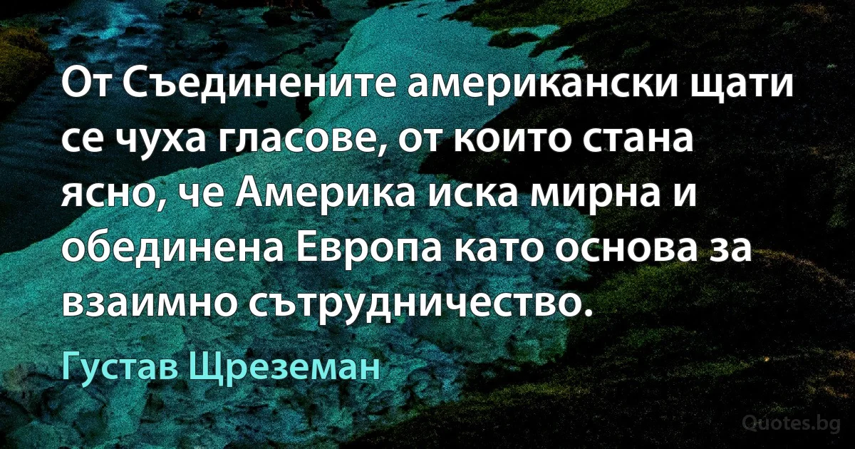 От Съединените американски щати се чуха гласове, от които стана ясно, че Америка иска мирна и обединена Европа като основа за взаимно сътрудничество. (Густав Щреземан)