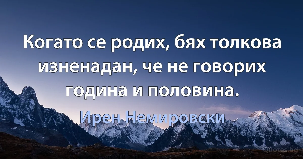 Когато се родих, бях толкова изненадан, че не говорих година и половина. (Ирен Немировски)