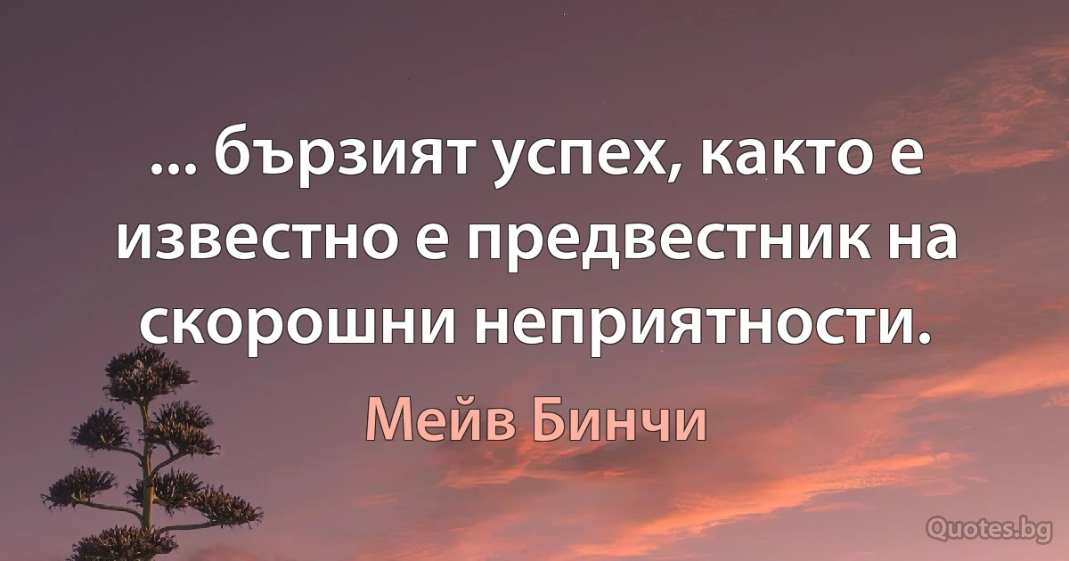 ... бързият успех, както е известно е предвестник на скорошни неприятности. (Мейв Бинчи)