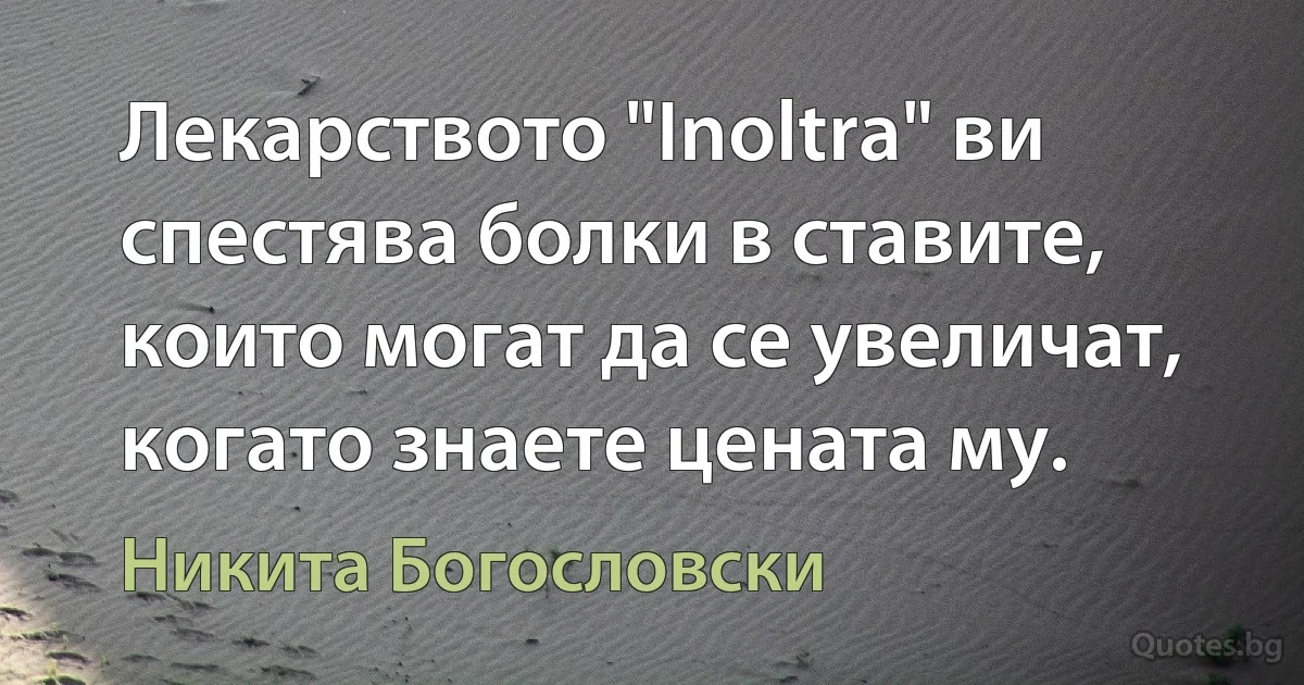 Лекарството "Inoltra" ви спестява болки в ставите, които могат да се увеличат, когато знаете цената му. (Никита Богословски)