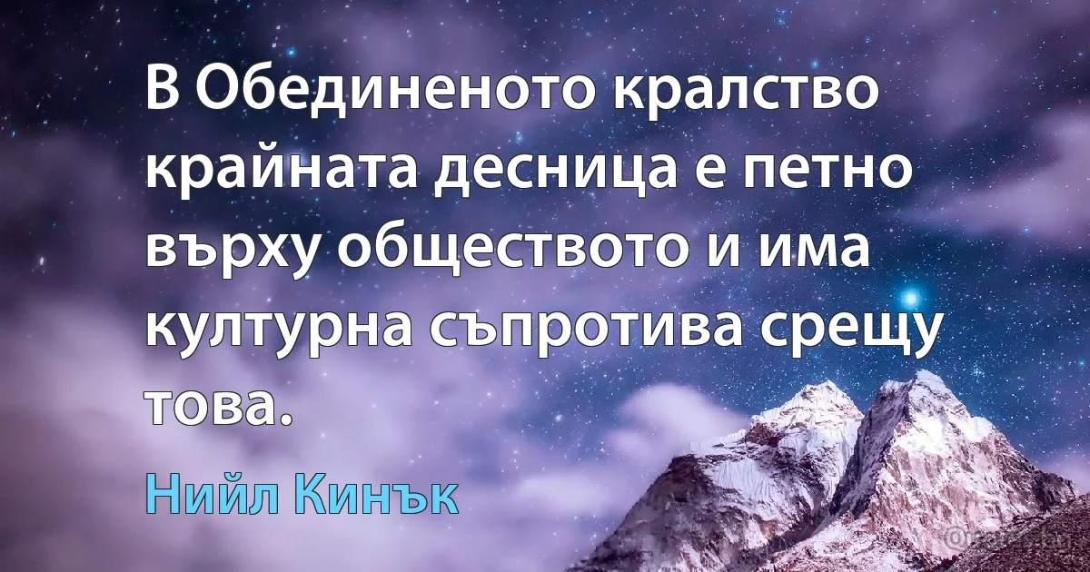 В Обединеното кралство крайната десница е петно върху обществото и има културна съпротива срещу това. (Нийл Кинък)