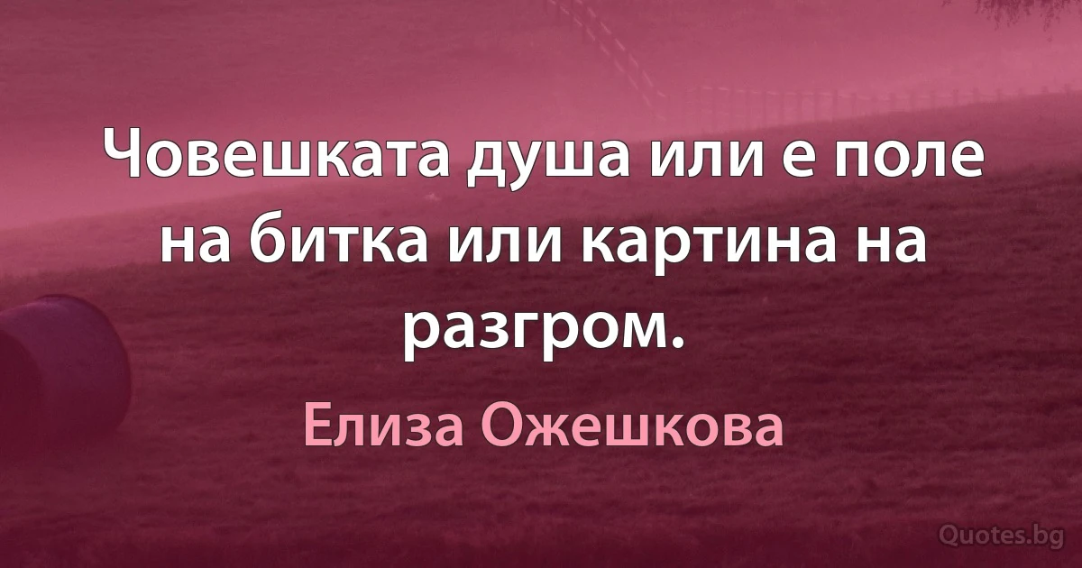 Човешката душа или е поле на битка или картина на разгром. (Елиза Ожешкова)