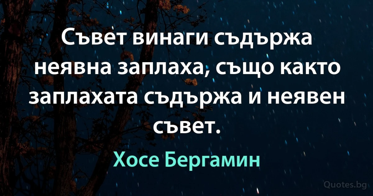 Съвет винаги съдържа неявна заплаха, също както заплахата съдържа и неявен съвет. (Хосе Бергамин)