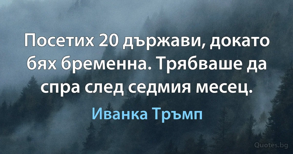 Посетих 20 държави, докато бях бременна. Трябваше да спра след седмия месец. (Иванка Тръмп)