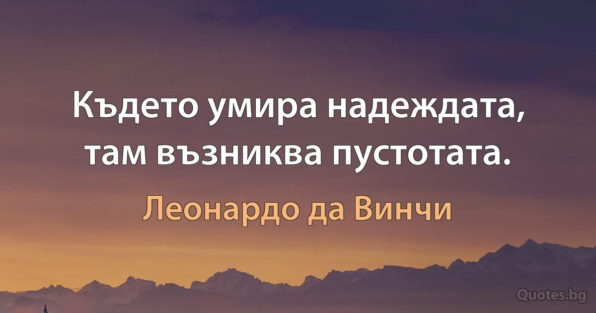 Където умира надеждата, там възниква пустотата. (Леонардо да Винчи)