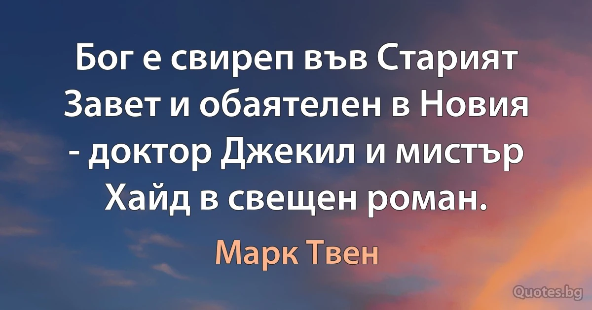 Бог е свиреп във Старият Завет и обаятелен в Новия - доктор Джекил и мистър Хайд в свещен роман. (Марк Твен)