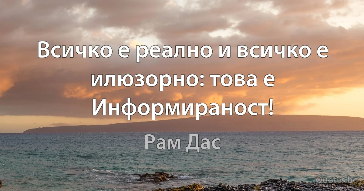 Всичко е реално и всичко е илюзорно: това е Информираност! (Рам Дас)