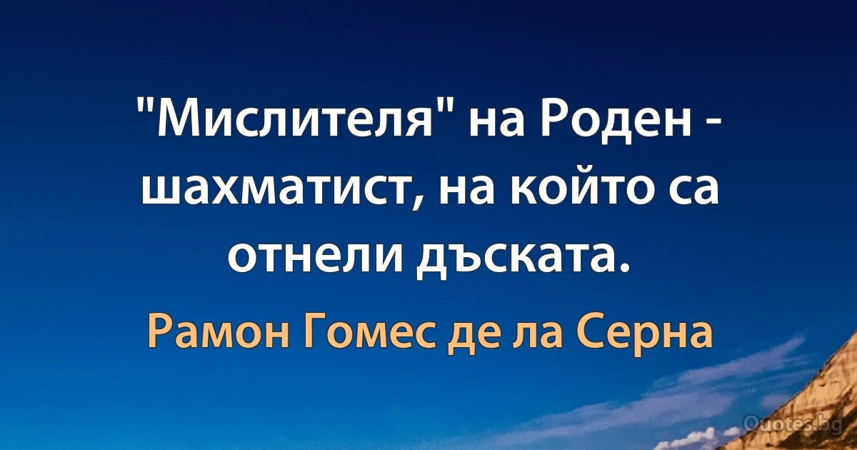 "Мислителя" на Роден - шахматист, на който са отнели дъската. (Рамон Гомес де ла Серна)