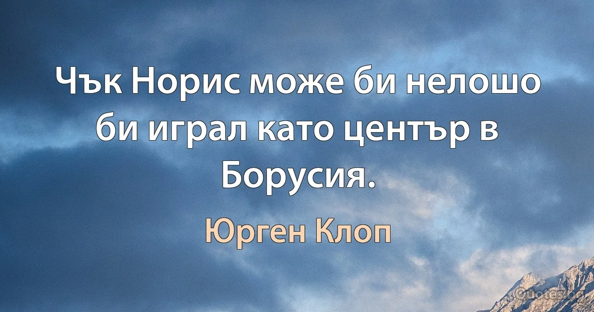 Чък Норис може би нелошо би играл като център в Борусия. (Юрген Клоп)