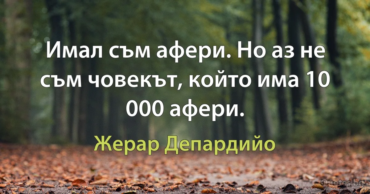 Имал съм афери. Но аз не съм човекът, който има 10 000 афери. (Жерар Депардийо)