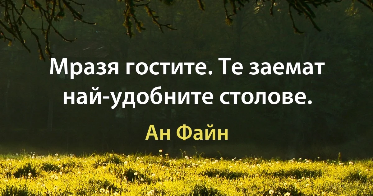 Мразя гостите. Те заемат най-удобните столове. (Ан Файн)