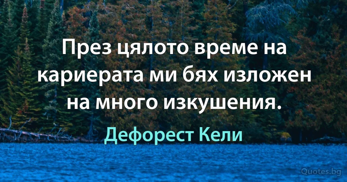 През цялото време на кариерата ми бях изложен на много изкушения. (Дефорест Кели)