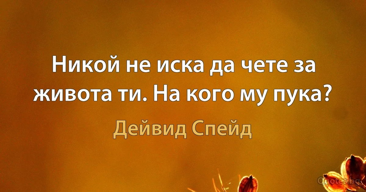 Никой не иска да чете за живота ти. На кого му пука? (Дейвид Спейд)