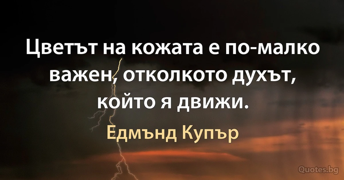 Цветът на кожата е по-малко важен, отколкото духът, който я движи. (Едмънд Купър)