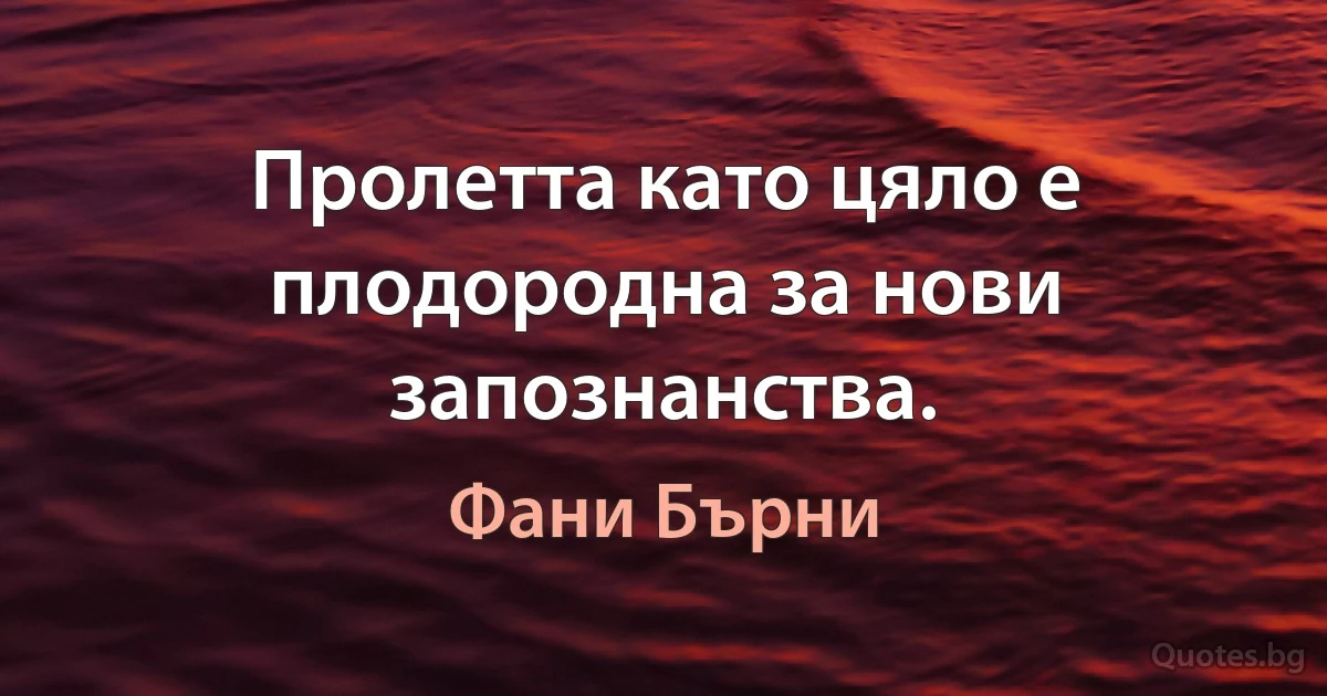 Пролетта като цяло е плодородна за нови запознанства. (Фани Бърни)