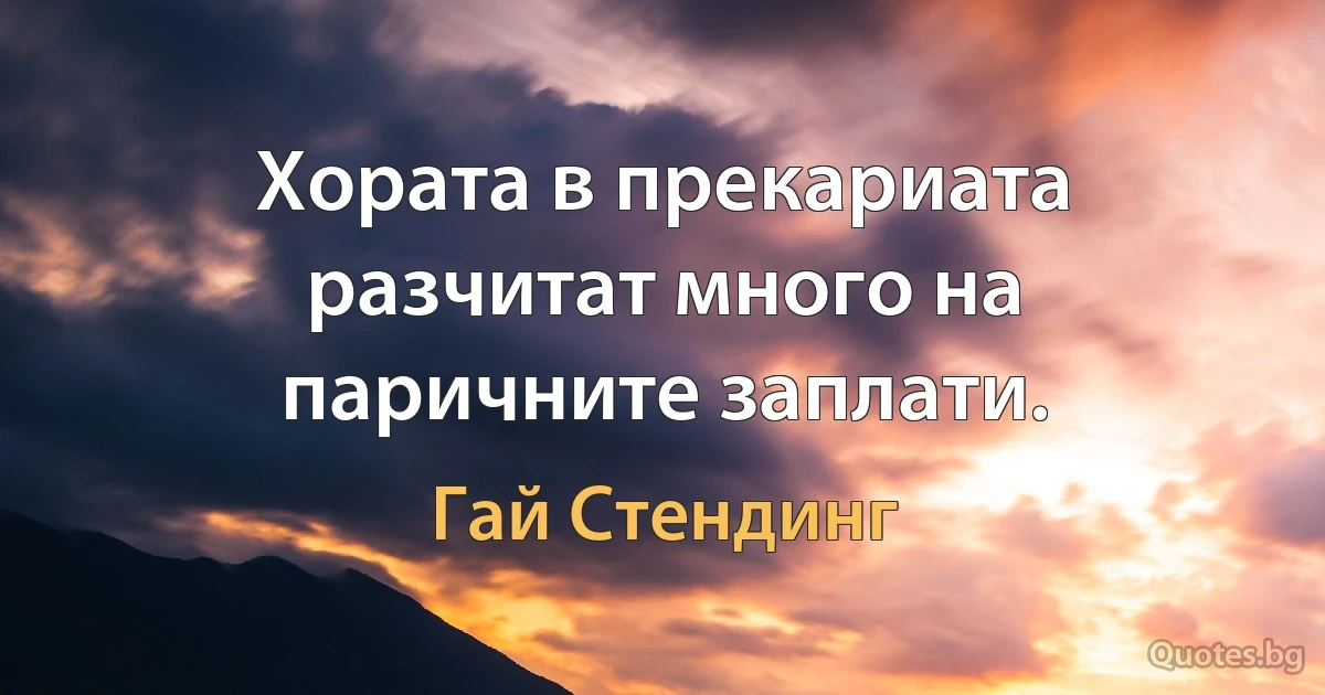 Хората в прекариата разчитат много на паричните заплати. (Гай Стендинг)