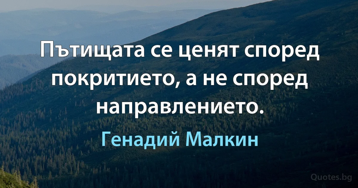 Пътищата се ценят според покритието, а не според направлението. (Генадий Малкин)