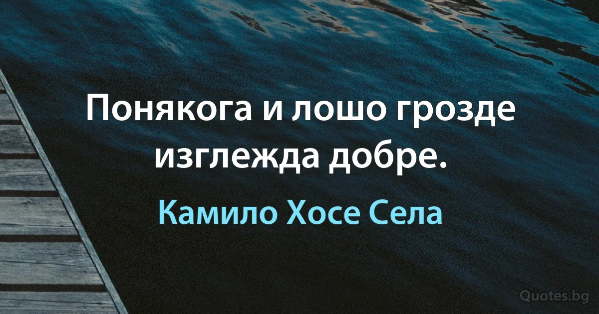 Понякога и лошо грозде изглежда добре. (Камило Хосе Села)