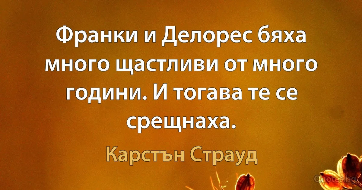 Франки и Делорес бяха много щастливи от много години. И тогава те се срещнаха. (Карстън Страуд)