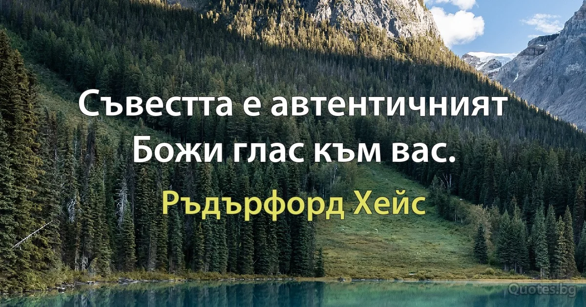 Съвестта е автентичният Божи глас към вас. (Ръдърфорд Хейс)