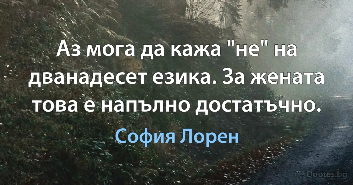 Аз мога да кажа "не" на дванадесет езика. За жената това е напълно достатъчно. (София Лорен)