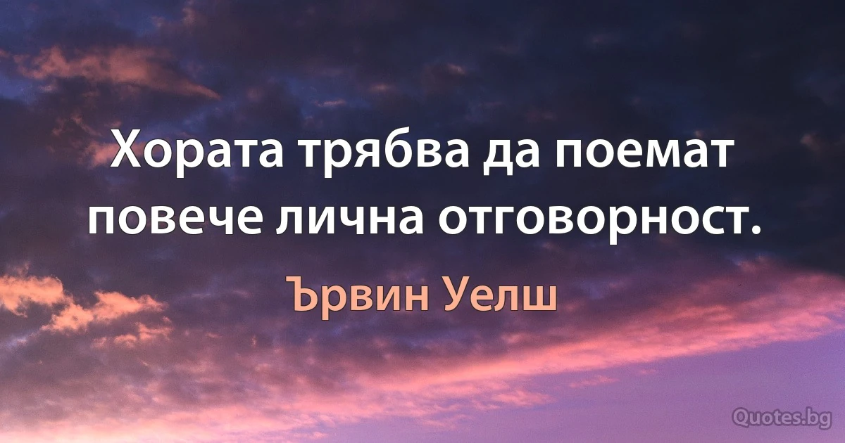 Хората трябва да поемат повече лична отговорност. (Ървин Уелш)