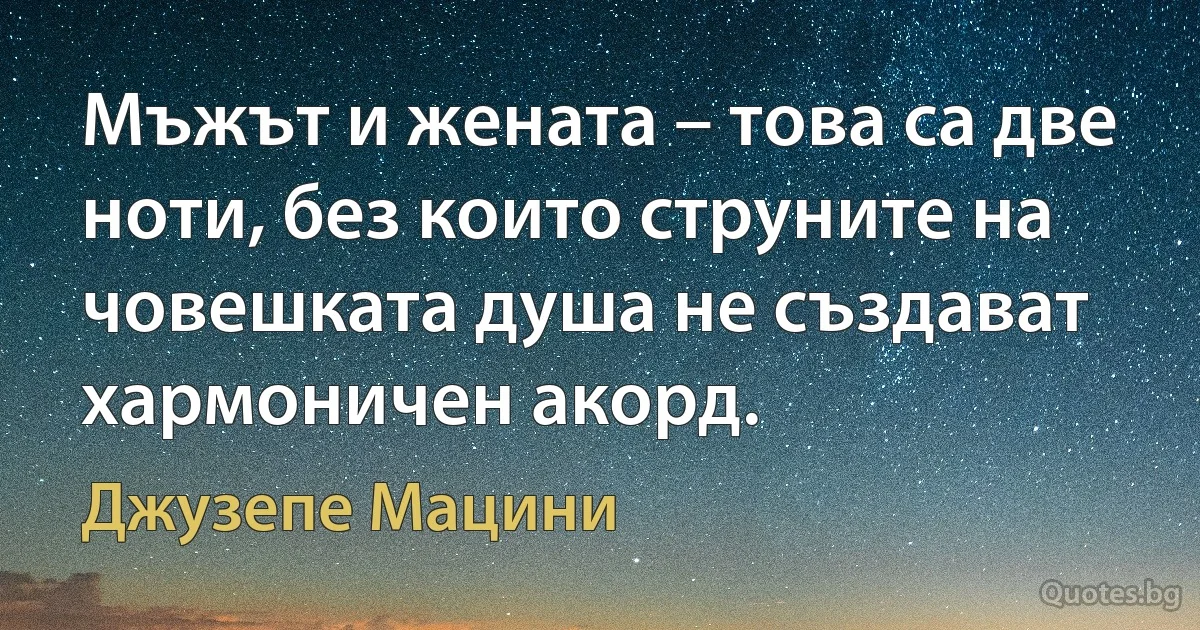 Мъжът и жената – това са две ноти, без които струните на човешката душа не създават хармоничен акорд. (Джузепе Мацини)