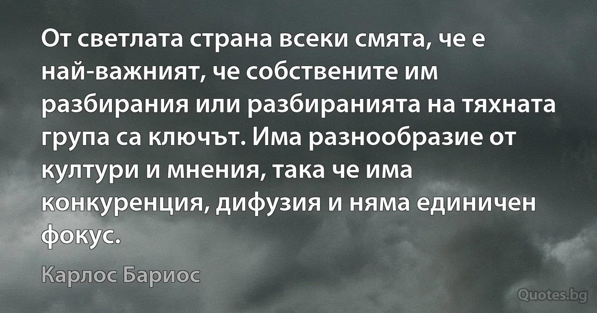 От светлата страна всеки смята, че е най-важният, че собствените им разбирания или разбиранията на тяхната група са ключът. Има разнообразие от култури и мнения, така че има конкуренция, дифузия и няма единичен фокус. (Карлос Бариос)