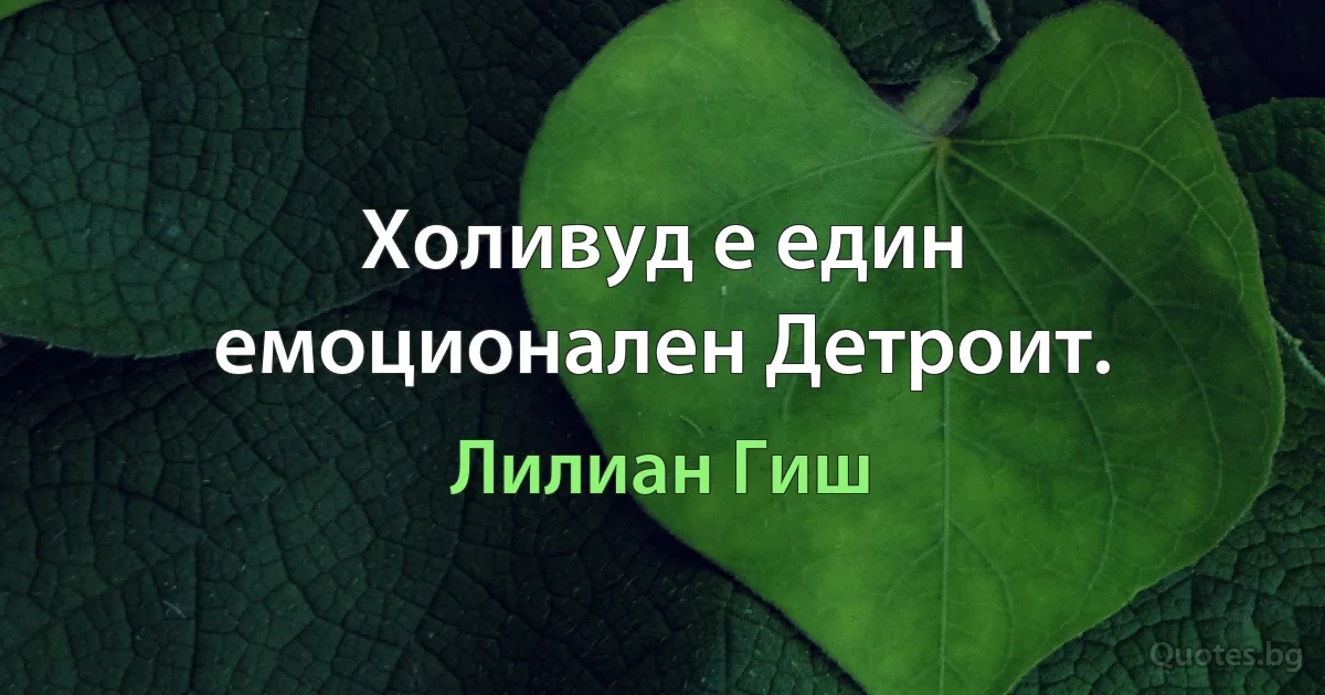 Холивуд е един емоционален Детроит. (Лилиан Гиш)