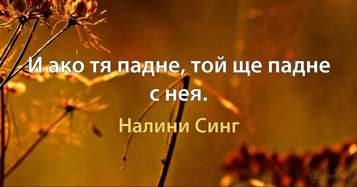 И ако тя падне, той ще падне с нея. (Налини Синг)