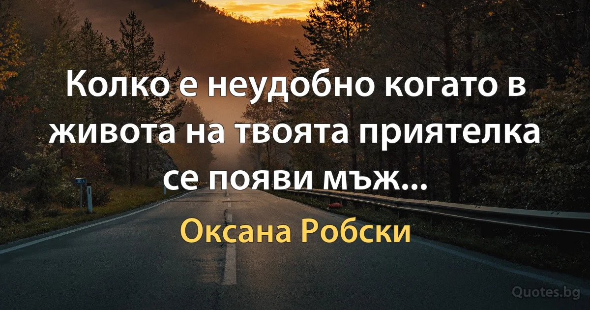 Колко е неудобно когато в живота на твоята приятелка се появи мъж... (Оксана Робски)