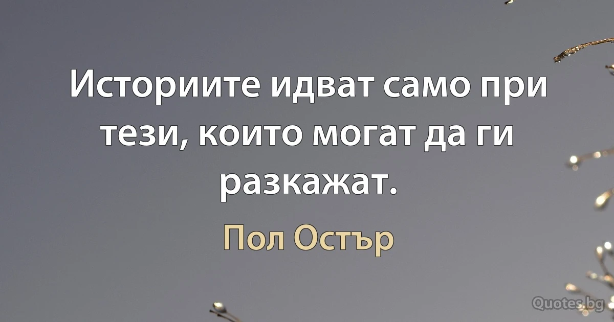 Историите идват само при тези, които могат да ги разкажат. (Пол Остър)