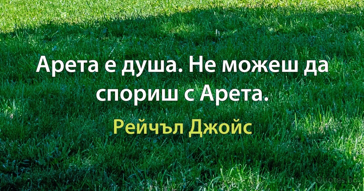 Арета е душа. Не можеш да спориш с Арета. (Рейчъл Джойс)